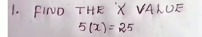 FIND THE X VALUE
5(x)=25