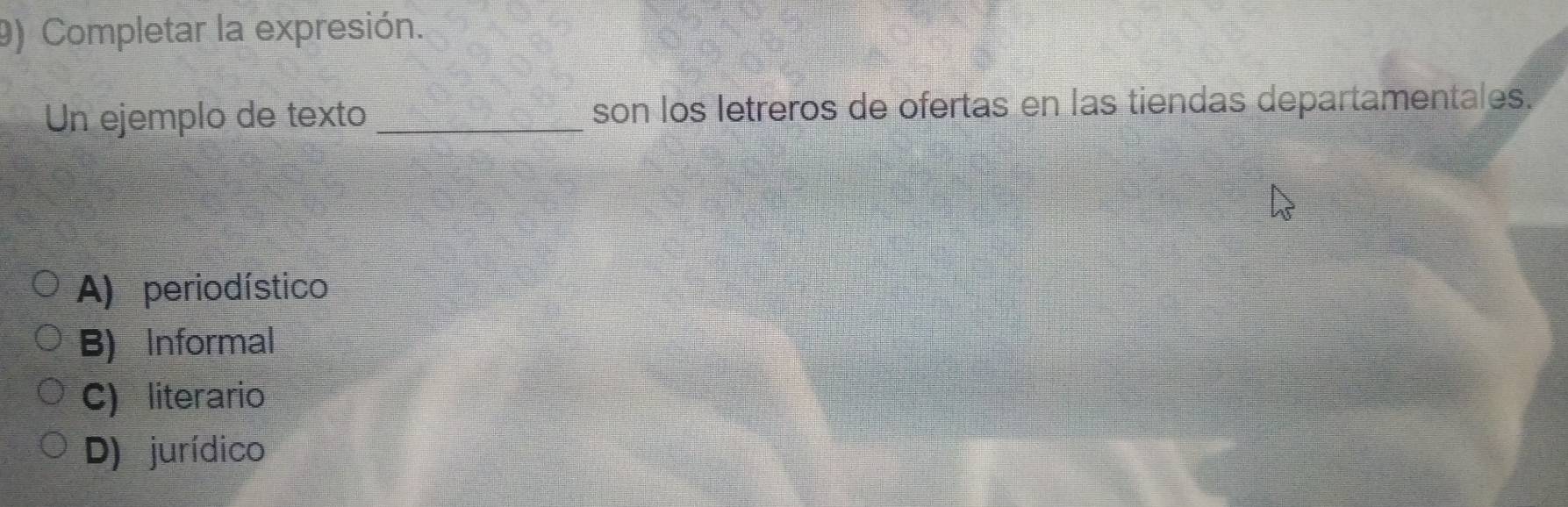 Completar la expresión.
Un ejemplo de texto _son los letreros de ofertas en las tiendas departamentales.
A) periodístico
B) Informal
C) literario
D) jurídico