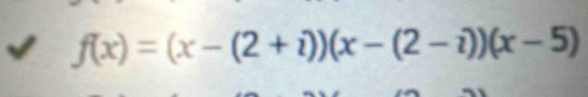 f(x)=(x-(2+i))(x-(2-i))(x-5)