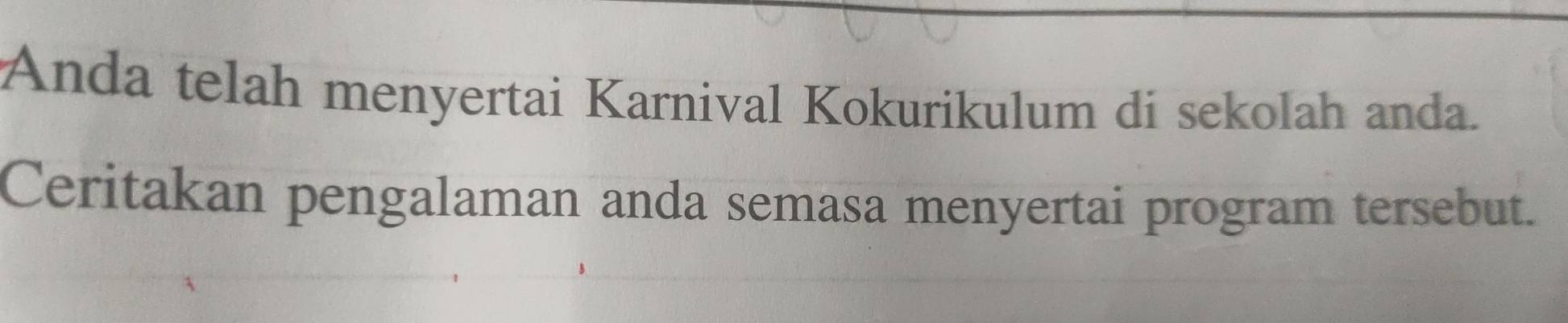 Anda telah menyertai Karnival Kokurikulum di sekolah anda. 
Ceritakan pengalaman anda semasa menyertai program tersebut.