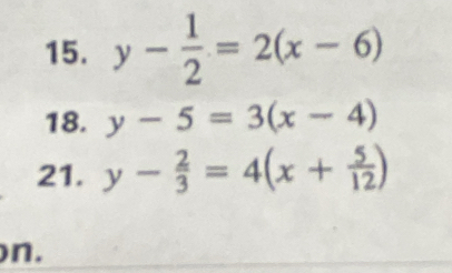 y- 1/2 =2(x-6)
18. y-5=3(x-4)
21. y- 2/3 =4(x+ 5/12 )
n.