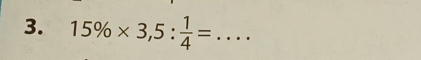 15% * 3,5: 1/4 = _