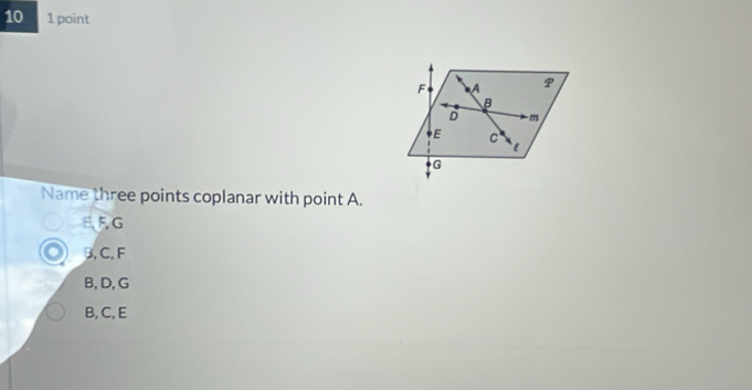 10 1 point
Name three points coplanar with point A.
EFG
B, C, F
B, D, G
B, C, E