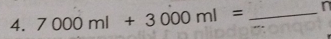 7000ml+3000ml= _ 
n