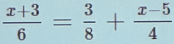  (x+3)/6 = 3/8 + (x-5)/4 