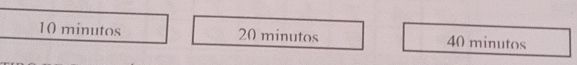 10 minutos 20 minutos 40 minutos