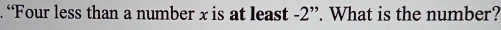 “Four less than a number x is at least -2 ”. What is the number?