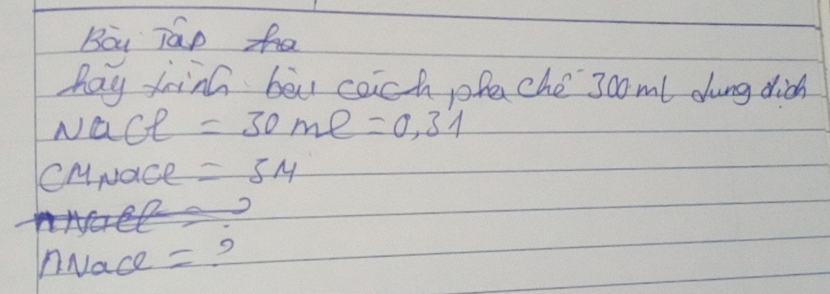 Bou Tap 
hay jind bel cach pfe che 30o ml dung didh 
wace =30ml=0.31
CMNace =SM
nNace =?