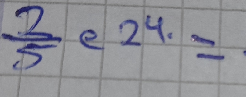  2/5  e 24.=