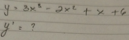 y=3x^3-2x^2+x+6
y'= ?