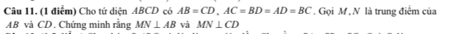 Cho tứ diện ABCD có AB=CD, AC=BD=AD=BC Gọi M,N là trung điểm của
AB và CD. Chứng minh rằng MN⊥ AB và MN⊥ CD