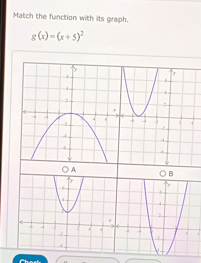 Match the function with its graph.
g(x)=(x+5)^2
A 
B
6