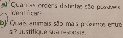 Quantas ordens distintas são possíveis 
identificar? 
by Quais animais são mais próximos entre 
si? Justifique sua resposta.