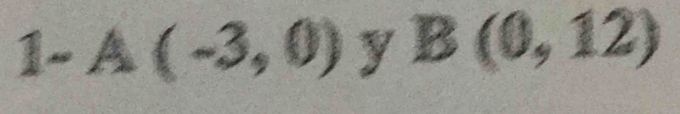 1-A(-3,0) y B(0,12)