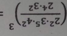 ( 2^2· 3^5· 4^2/2^4· 3^2 )^3=