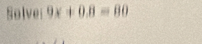 Solvei 9x+0.8=80