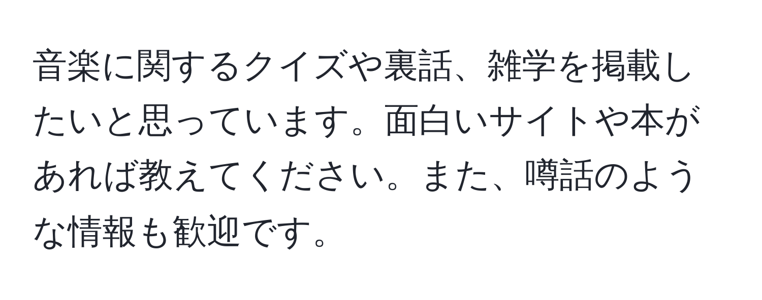 音楽に関するクイズや裏話、雑学を掲載したいと思っています。面白いサイトや本があれば教えてください。また、噂話のような情報も歓迎です。