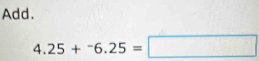 Add.
4.25+^-6.25=□