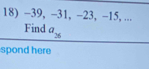 −39, −31, −23, −15, ... 
Find a_26
spond here