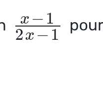 1  (x-1)/2x-1  pour