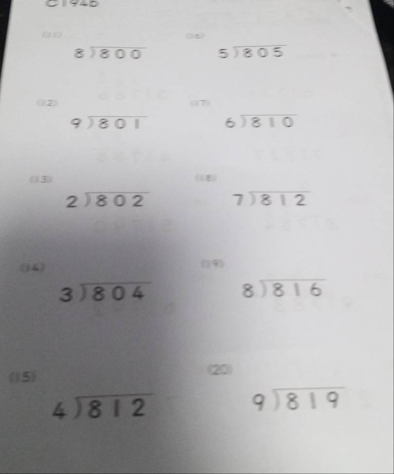 G1940 
(14
beginarrayr 8encloselongdiv 800endarray
beginarrayr 5encloselongdiv 805endarray
(12) 
7
beginarrayr 9encloselongdiv 801endarray
beginarrayr 6encloselongdiv 810endarray
(13)
beginarrayr 2encloselongdiv 802endarray
beginarrayr 7encloselongdiv 812endarray
(4) (19)
beginarrayr 3encloselongdiv 804endarray
beginarrayr 8encloselongdiv 816endarray
(15) 
(20)
beginarrayr 4encloselongdiv 812endarray
beginarrayr 9encloselongdiv 819endarray