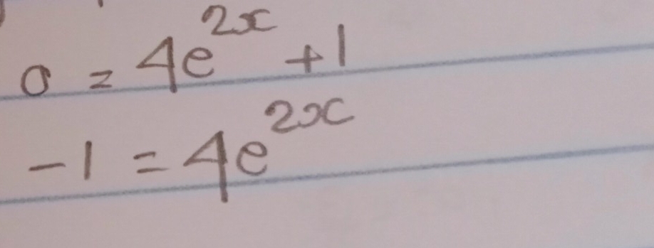 0=4e^(2x)+1
-1=4e^(2x)