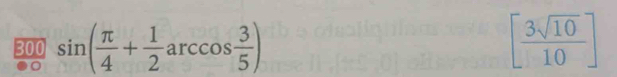 300 sin ( π /4 + 1/2 arccos  3/5 ) [ 3sqrt(10)/10 ]