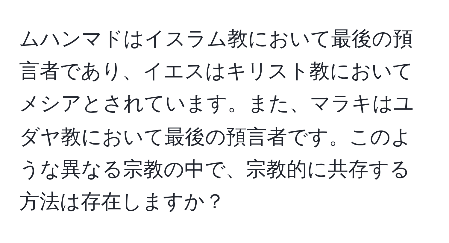 ムハンマドはイスラム教において最後の預言者であり、イエスはキリスト教においてメシアとされています。また、マラキはユダヤ教において最後の預言者です。このような異なる宗教の中で、宗教的に共存する方法は存在しますか？