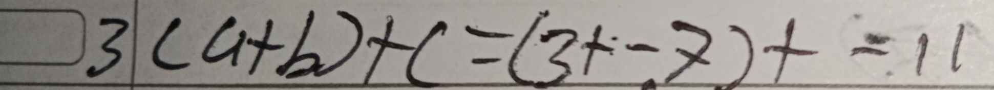 3 (a+b)+c=(3x-7)+=11