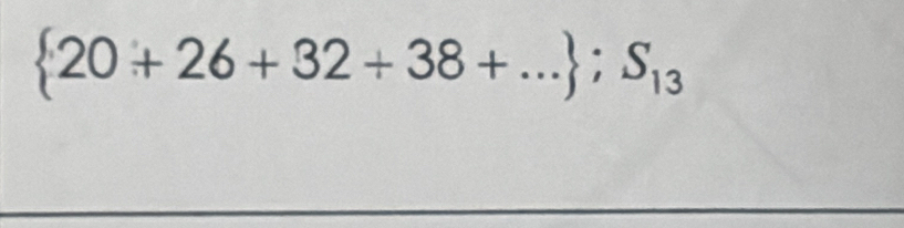  20+26+32+38+... ;S_13