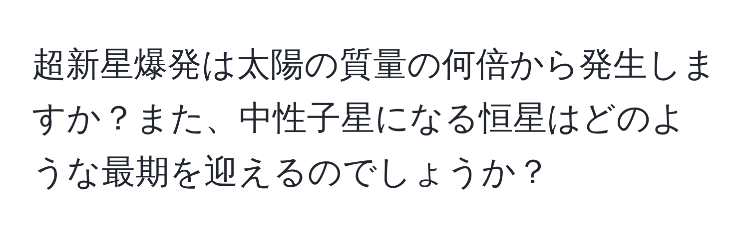 超新星爆発は太陽の質量の何倍から発生しますか？また、中性子星になる恒星はどのような最期を迎えるのでしょうか？