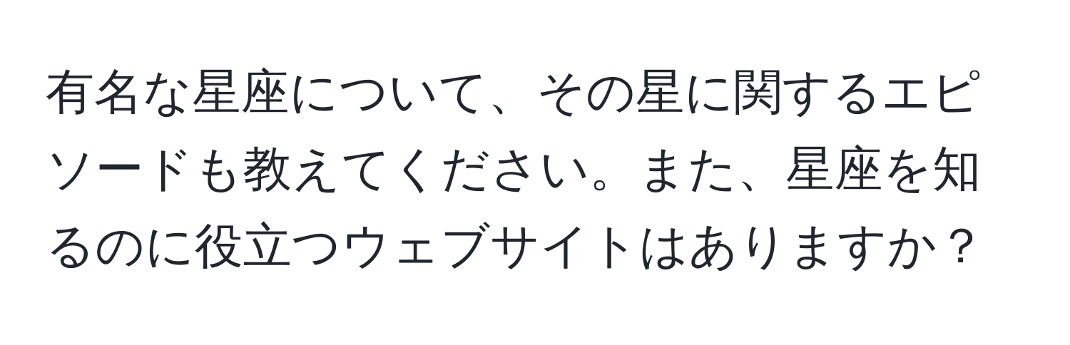 有名な星座について、その星に関するエピソードも教えてください。また、星座を知るのに役立つウェブサイトはありますか？