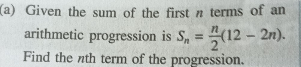 Given the sum of the first n terms of an 
arithmetic progression is S_n= n/2 (12-2n). 
Find the nth term of the progression.