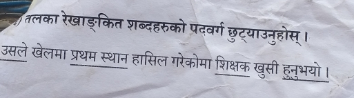 ह तलका रेखाङ्कित शब्दहरुको पदवर्ग छुट्याउनुहोस् । 
उसले खेलमा प्रथम स्थान हासिल गरेकोमा शिक्षक खुसी हुनुभयो।