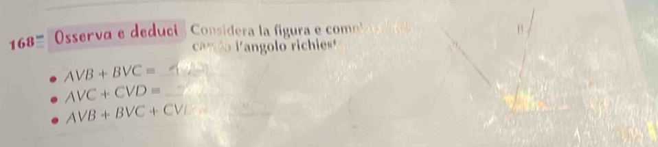 168 Osserva e deduci Considera la figura e comola 
anio langolo ricie
AVB+BVC=
AVC+CVD=
AVB+BVC+CVI