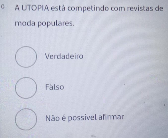 º A UTOPIA está competindo com revistas de
moda populares.
Verdadeiro
Falso
Não é possível afirmar