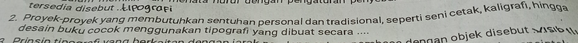 tersedia disebut Lpografi 
2. Proyek-proyek yang membutuhkan sentuhan personal dan tradisional, seperti seni cetak, kaligrafi, hingga 
desain buku cocok menggunakan tipografi yang dibuat secara .... 
3 Prinsin tino a r