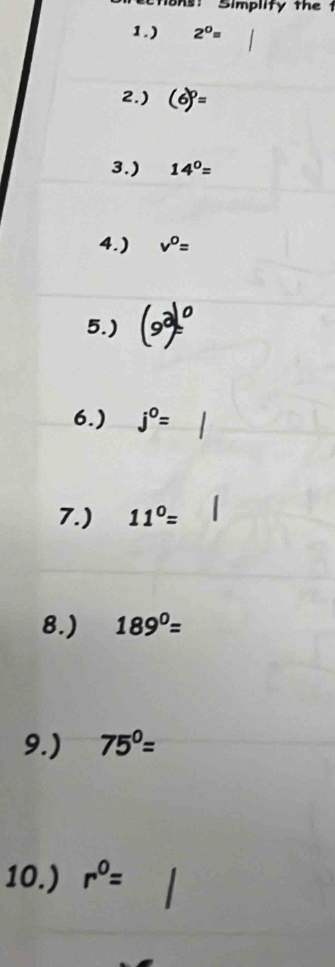 ons! Simplify the 1 
1.) 2^0=
2.) 6 =
3.) 14^0=
4.) vo=
5.) 
6.) is
7.) 11^0=
8.) 189^0=
9.) 75°=
10.) r^0=