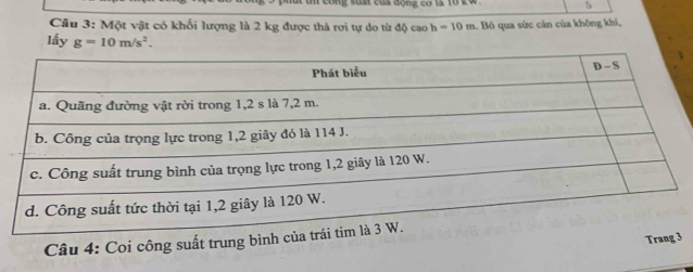 ng  su ấ t  c ủ    độn g c ơ  là to  k w 5
Câu 3: Một vật có khối lượng là 2 kg được thả rơi tự do từ độ cao h=10m. Bỏ qua sức cản của không khí,
lấy g=10m/s^2.
Trang 3
Câu 4: Coi công suất trung bình của