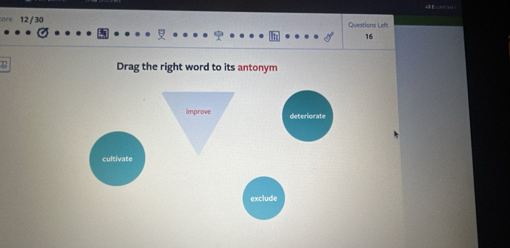 HE 
ore 12/ 30 Questions Left
16
Drag the right word to its antonym
deteriorate
cultivate
exclude