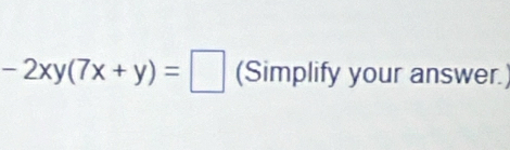 -2xy(7x+y)=□ (Simplify your answer.)