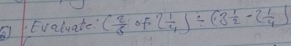 Evaluate. ( 2/3  of 2 1/4 ]/ (3 1/2 -2 1/4 )