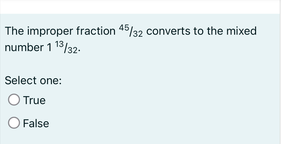 Solved: The improper fraction^(45)/32 converts to the mixed number 1 ...