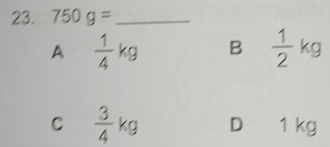 750g= _
A  1/4 kg
B  1/2 kg
C  3/4 kg D 1 kg