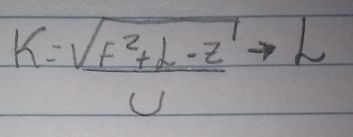 k= (sqrt(F^2+L-Z))/U 