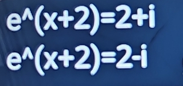 e^(wedge)(x+2)=2+i
e^(wedge)(x+2)=2-i