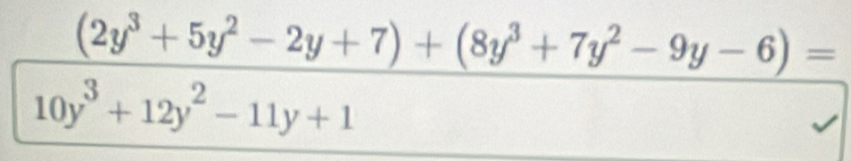 (2y^3+5y^2-2y+7)+(8y^3+7y^2-9y-6)=
10y^3+12y^2-11y+1