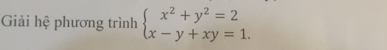 Giải hệ phương trình beginarrayl x^2+y^2=2 x-y+xy=1.endarray.