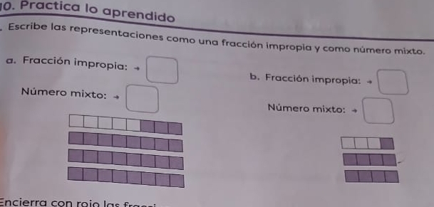 Practica lo aprendido 
Escribe las representaciones como una fracción impropia y como número mixto. 
a. Fracción impropia: 
b. Fracción impropia: 
Número mixto: 
Número mixto: 
Encierra con roío las fra