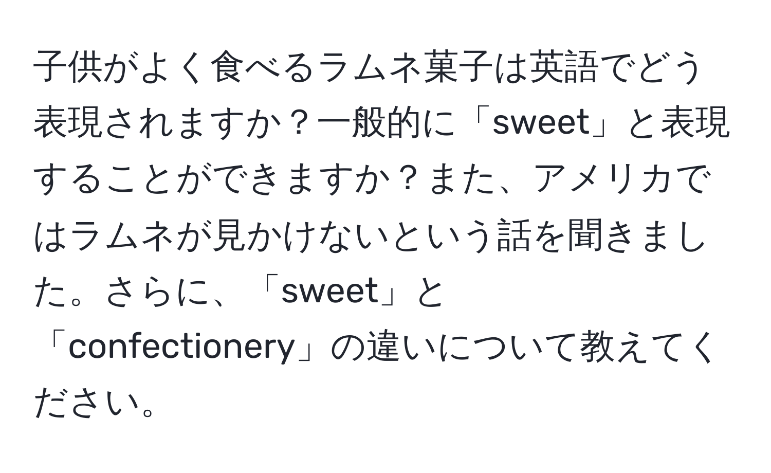 子供がよく食べるラムネ菓子は英語でどう表現されますか？一般的に「sweet」と表現することができますか？また、アメリカではラムネが見かけないという話を聞きました。さらに、「sweet」と「confectionery」の違いについて教えてください。